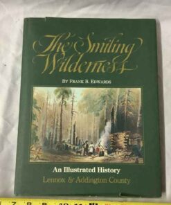 The Smiling Wilderness - An Illustrated History Lennox & Addington County