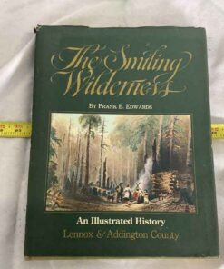 Hard Cover Book "The Smiling Wilderness" An Illustrated History of Lennox & Addington County